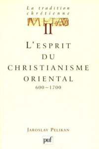 La tradition chrétienne. Tome 2, L'esprit du christianisme oriental (600-1700) - Pelikan Jaroslav