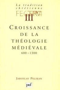 La tradition chrétienne. Tome 3, Croissance de la théologie médiévale (600-1300) - Pelikan Jaroslav