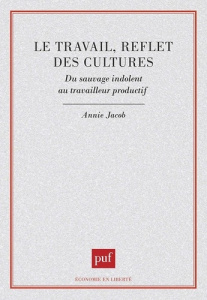 Le travail, reflet des cultures. Du sauvage indolent au travaileur productif - Jacob Annie