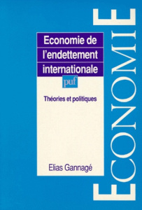 ECONOMIE DE L'ENDETTEMENT INTERNATIONALE. Théories et politiques - Gannagé Elias