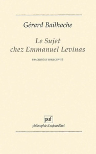 Le sujet chez Emmanuel Levinas. Fragilité et subjectivité - Bailhache Gérard