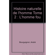 Histoire naturelle de l'homme Tome 2 : L'homme fou - Bourguignon André