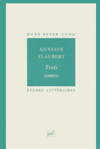 Gustave Flaubert. Trois contes - Lund Hans-Peter