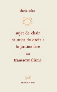 Sujet de chair et sujet de droit. La justice face au transsexualisme - Salas Denis