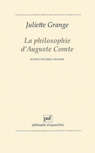LA PHILOSOPHIE D'AUGUSTE COMTE. Science, politique, religion - Grange Juliette