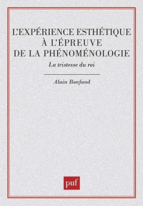 L'expérience esthétique à l'épreuve de phénoménologie. La tristesse du roi - Bonfand Alain