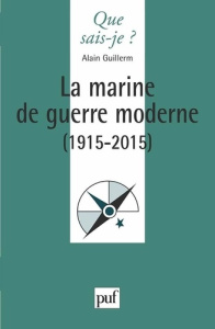 La marine de guerre moderne (1915-2015) - Guillerm Alain