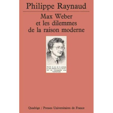 Max Weber et les dilemmes de la raison moderne - Raynaud Philippe
