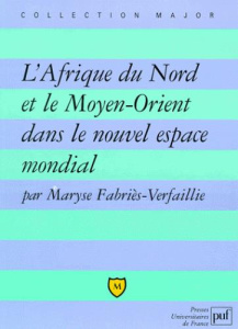 L'AFRIQUE DU NORD ET LE MOYEN-ORIENT DANS LE NOUVEL ESPACE MONDIAL. Une marge stratégique ou un croi - Fabriès-Verfaillie Maryse