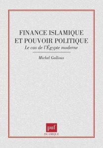 FINANCE ISLAMIQUE ET POUVOIR POLITIQUE . LE CAS DE L'EGYPTE MODERNE - Galloux Michel