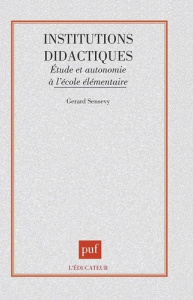 INSTITUTIONS DIDACTIQUES. Etudes et autonomie à l'école élémentaire - Sensevy Gérard