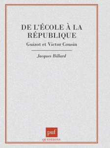 De l'école à la République. Guizot et Victor Cousin - Billard Jacques