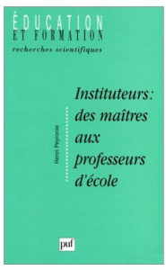 Instituteur : des maîtres aux professeurs d'école. Formation, socialisation et "manière d'être au mé - Peyronie Henri