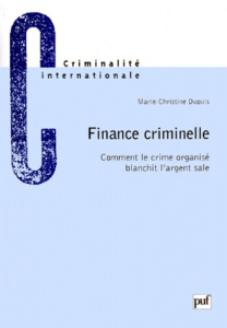 FINANCE CRIMINELLE. Comment le crime organisé blanchit l'argent sale - Dupuis Marie-Christine