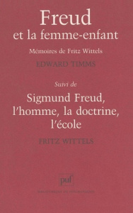 Freud et la femme-enfant. suivi de Sigmund Freud. Les mémoires de Fritz Wittels, l'homme, la doctrin - Timms Edward ; Wittels Fritz