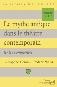 LE MYTHE ANTIQUE DANS LE THEATRE CONTEMPORAIN. Textes commentés - Deron Daphné ; Weiss Frédéric