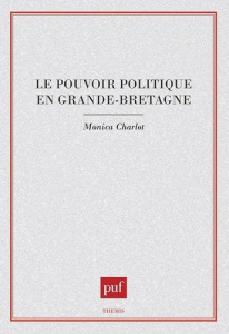 LE POUVOIR POLITIQUE EN GRANDE-BRETAGNE. 2ème édition mise à jour - Charlot Monica