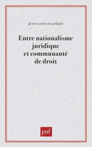 Entre nationalisme juridique et communauté de droit - Halpérin Jean-Louis