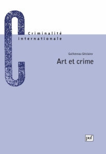 ART ET CRIME. La criminalité du monde artistique, sa répression - Guillotreau Ghislaine