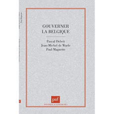 GOUVERNER LA BELGIQUE. Clivages et compromis dans une société complexe - Delwit Pascal ; Magnette Paul ; Waele Jean-Michel