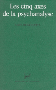 Les cinq axes de la psychanalyse - Rosolato Guy