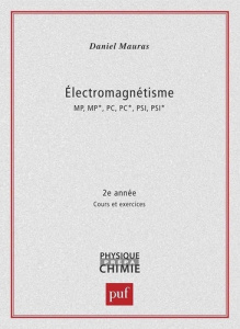 ELECTROMAGNETISME MP/MP*/PC/PC*/PSI/PSI* 2EME ANNEE. Cours et exercices - Mauras Daniel