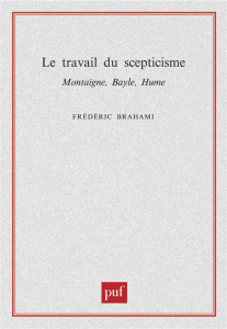 Le travail du scepticisme. Montaigne, Bayle, Hume - Brahami Frédéric