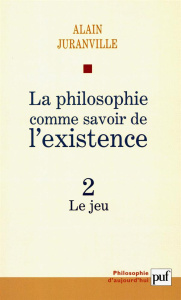 La philosophie comme savoir de l'existence. Tome 2, Le jeu - Juranville Alain