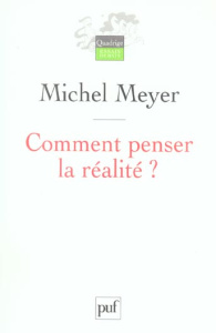 Comment penser la réalité ? - Meyer Michel