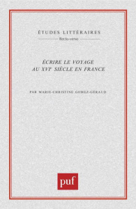 Écrire le voyage au XVIe siècle en France - Gomez-Géraud Marie-Christine