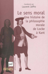 Le sens moral. Une histoire de la philosophie morale de Locke à Kant - Jaffro Laurent