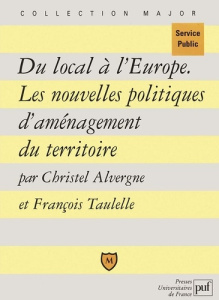Du local à l'Europe. Les nouvelles politiques d'aménagement du territoire - Alvergne Christel ; Taulelle François