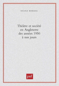 Théâtre et société en Angleterre des années 1950 à nos jours - Boireau Nicole