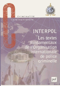 Interpol. Les textes fondamentaux de l'Organisation internationale de police criminelle