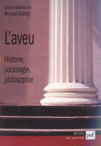L'aveu. Histoire, sociologie, philosophie - Dulong Renaud