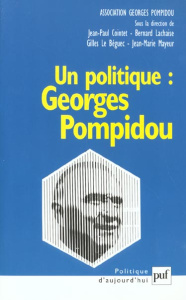 Un politique : Georges Pompidou. Actes du colloque au Sénat, novembre 1999 - Mayeur Jean-Marie ; Le Béguec Gilles ; Lachaise Be