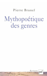 Mythopoétique des genres - Brunel Pierre