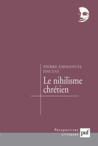 Le nihilisme chrétien - Dauzat Pierre-Emmanuel