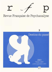 Revue Française de Psychanalyse 3 Tome LXV Juillet-Septembre 2001 : Destins du passé - COLLECTIF