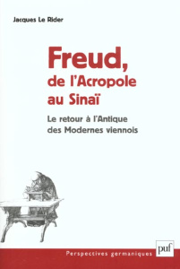 Freud, de l'Acropole au Sinaï. Le retour à l'Antique des Modernes viennois - Le Rider Jacques