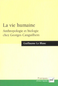 La vie humaine. Anthropologie et biologie chez Georges Canguilhem - Le Blanc Guillaume