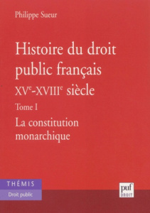 Histoire du droit public français XVe-XVIe siècle. Tome 1, La constitution monarchique - Sueur Philippe