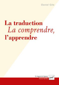 La traduction. La comprendre, l'apprendre - Gile Daniel