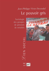 Le pouvoir gris. Sociologie des groupes de pression de retraités - Viriot-Durandal Jean-Philippe
