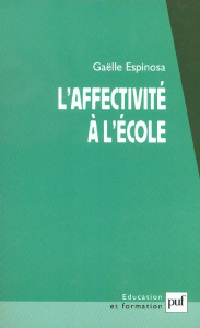L'affectivité à l'école. L'élève dans ses rapports à l'école, au savoir et au maître - Espinosa Gaëlle