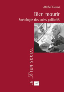 Bien mourir. Sociologie des soins palliatifs - Castra Michel