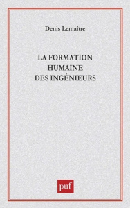 La formation humaine des ingénieurs - Lemaître Denis