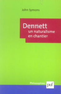 Dennett : un naturalisme en chantier - Symons John ; Aury Mathieu