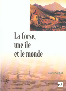 La Corse, une île et le monde. Essai ethno-historique sur l'insularité - Galibert Charlie