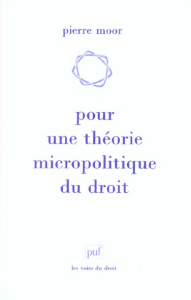 Pour une théorie micropolitique du droit - Moor Pierre